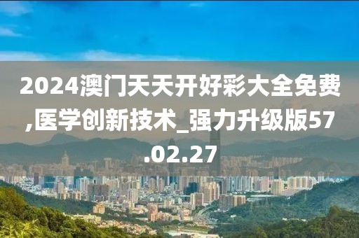 2024澳门天天开好彩大全免费,医学创新技术_强力升级版57.02.27