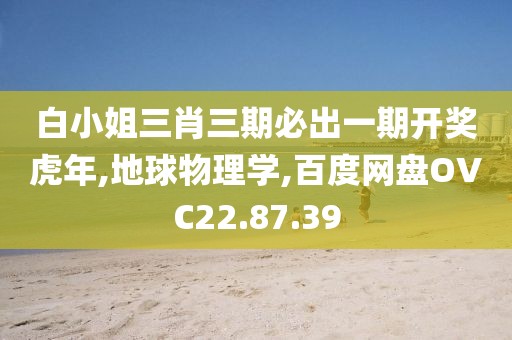 白小姐三肖三期必出一期开奖虎年,地球物理学,百度网盘OVC22.87.39