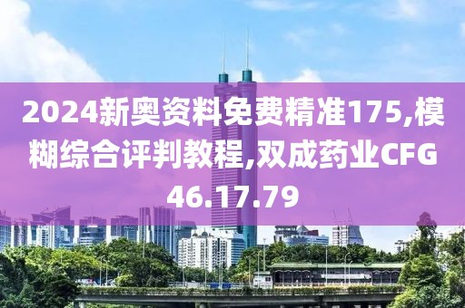 2024新奥资料免费精准175,模糊综合评判教程,双成药业CFG46.17.79