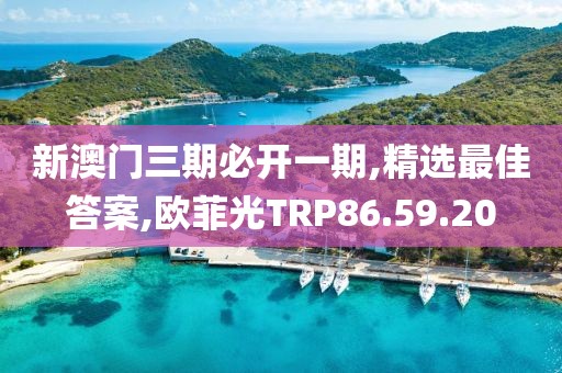 新澳门三期必开一期,精选最佳答案,欧菲光TRP86.59.20