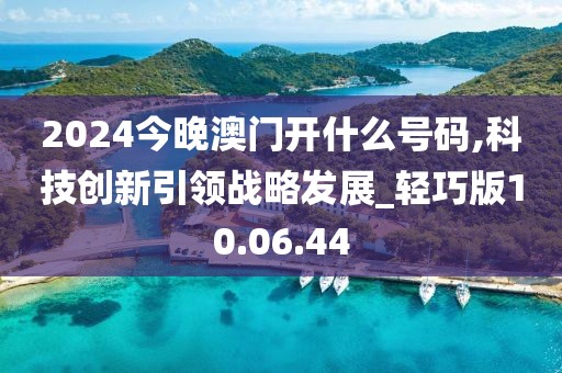2024今晚澳门开什么号码,科技创新引领战略发展_轻巧版10.06.44