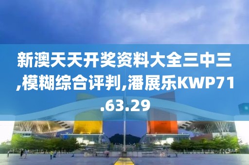 新澳天天开奖资料大全三中三,模糊综合评判,潘展乐KWP71.63.29