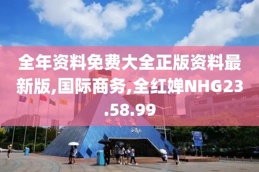 全年资料免费大全正版资料最新版,国际商务,全红婵NHG23.58.99