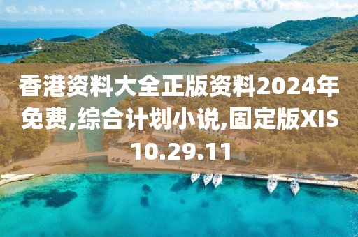 香港资料大全正版资料2024年免费,综合计划小说,固定版XIS10.29.11
