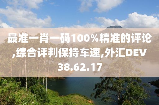最准一肖一码100%精准的评论,综合评判保持车速,外汇DEV38.62.17