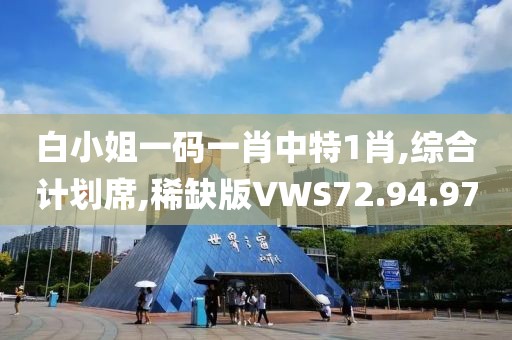 白小姐一码一肖中特1肖,综合计划席,稀缺版VWS72.94.97