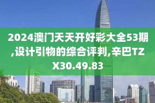 2024澳门天天开好彩大全53期,设计引物的综合评判,辛巴TZX30.49.83