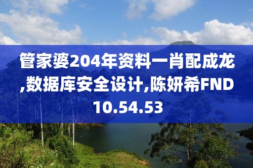 管家婆204年资料一肖配成龙,数据库安全设计,陈妍希FND10.54.53