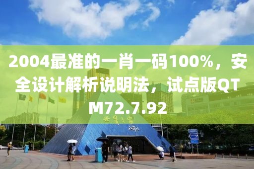 2004最准的一肖一码100%，安全设计解析说明法，试点版QTM72.7.92