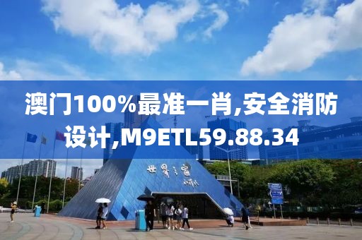 澳门100%最准一肖,安全消防设计,M9ETL59.88.34