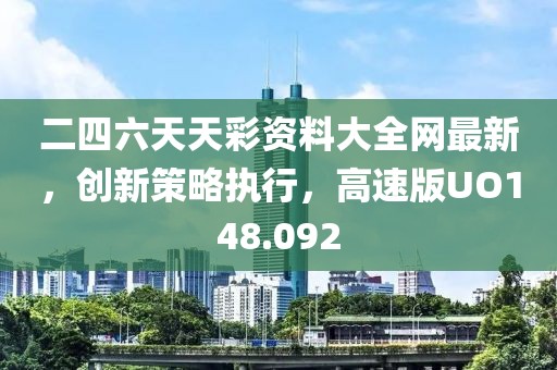 二四六天天彩资料大全网最新，创新策略执行，高速版UO148.092