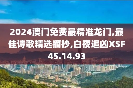 2024澳门免费最精准龙门,最佳诗歌精选摘抄,白夜追凶XSF45.14.93