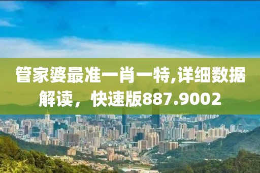 管家婆最准一肖一特,详细数据解读，快速版887.9002