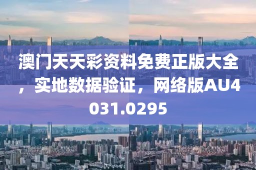 澳门天天彩资料免费正版大全，实地数据验证，网络版AU4031.0295
