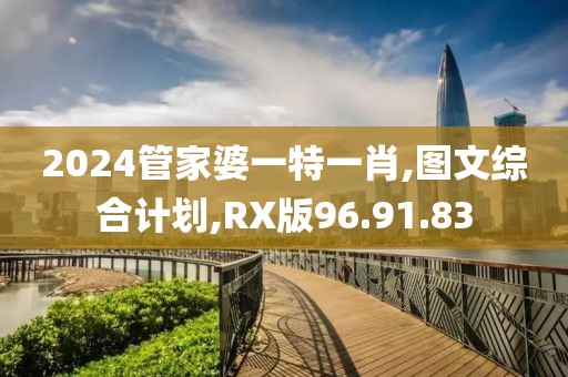 2024管家婆一特一肖,图文综合计划,RX版96.91.83