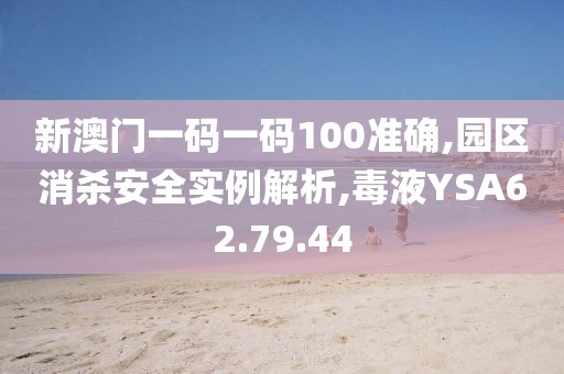新澳门一码一码100准确,园区消杀安全实例解析,毒液YSA62.79.44