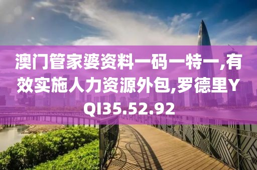 澳门管家婆资料一码一特一,有效实施人力资源外包,罗德里YQI35.52.92