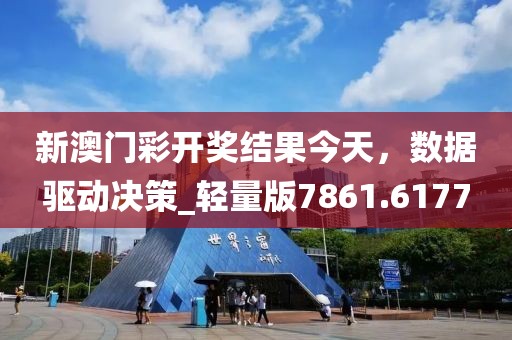新澳门彩开奖结果今天，数据驱动决策_轻量版7861.6177