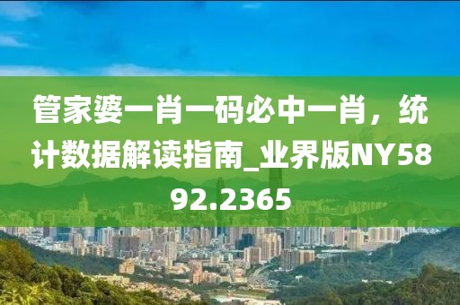 管家婆一肖一码必中一肖，统计数据解读指南_业界版NY5892.2365