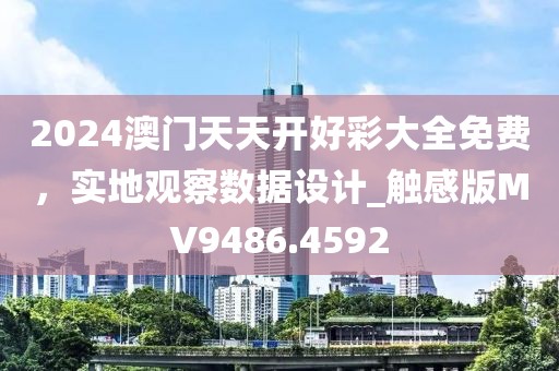 2024澳门天天开好彩大全免费，实地观察数据设计_触感版MV9486.4592