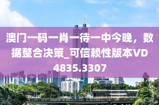 澳门一码一肖一待一中今晚，数据整合决策_可信赖性版本VD4835.3307