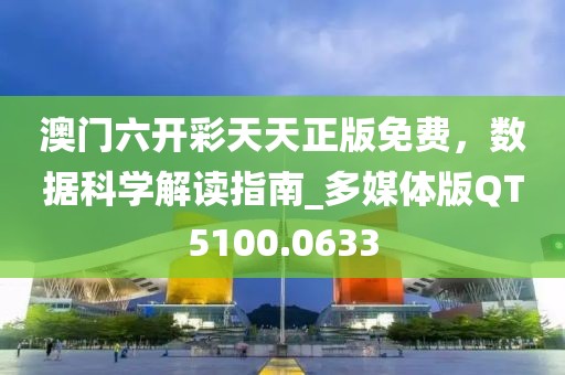 澳门六开彩天天正版免费，数据科学解读指南_多媒体版QT5100.0633