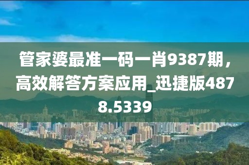 管家婆最准一码一肖9387期，高效解答方案应用_迅捷版4878.5339