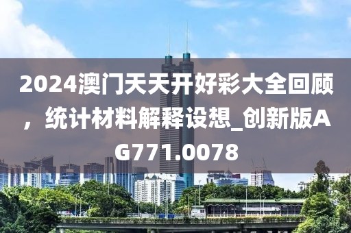 2024澳门天天开好彩大全回顾，统计材料解释设想_创新版AG771.0078