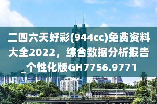二四六天好彩(944cc)免费资料大全2022，综合数据分析报告_个性化版GH7756.9771