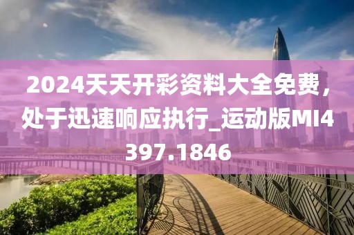 2024天天开彩资料大全免费，处于迅速响应执行_运动版MI4397.1846