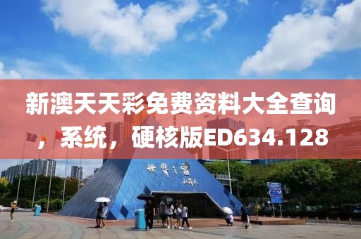 新澳天天彩免费资料大全查询，系统，硬核版ED634.128