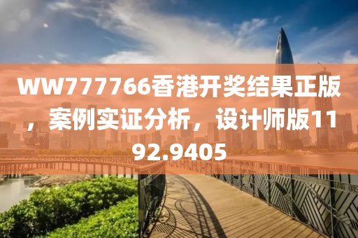 WW777766香港开奖结果正版，案例实证分析，设计师版1192.9405